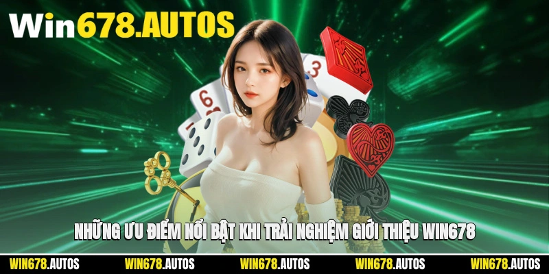 💎 Những ưu điểm nổi bật khi trải nghiệm giới thiệu WIN678
