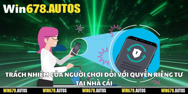 🧑‍🤝‍🧑 Trách nhiệm của người chơi đối với quyền riêng tư tại nhà cái