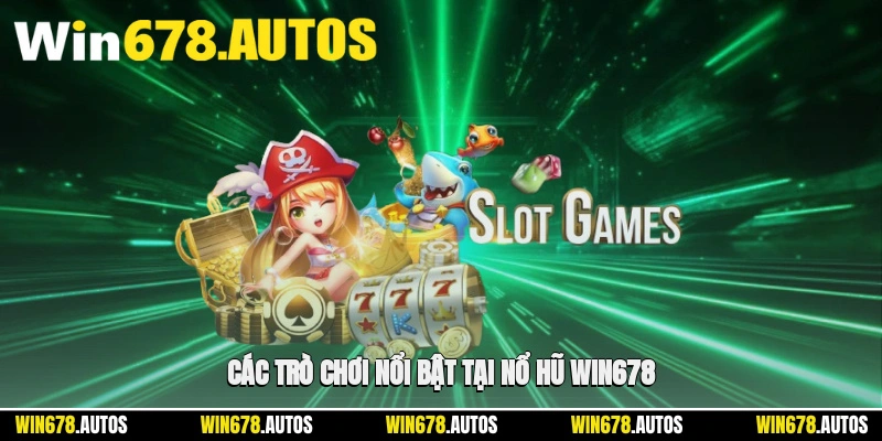 🎲 Các trò chơi nổi bật tại nổ hũ WIN678