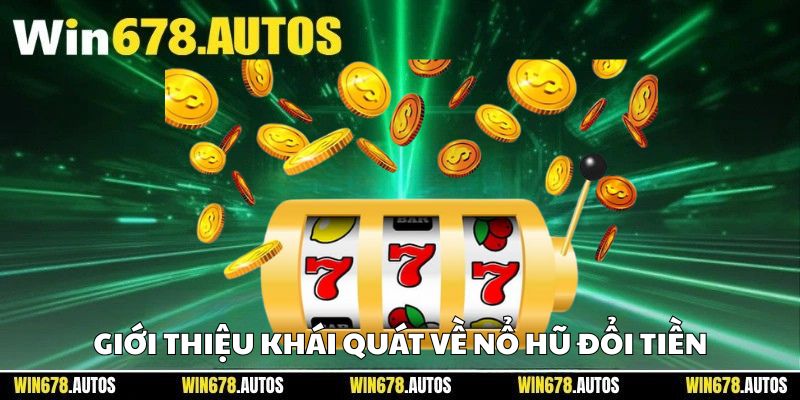 📝 Giới thiệu khái quát về nổ hũ đổi tiền