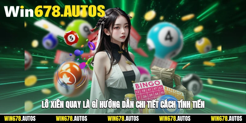 🎯 Lô Xiên Quay Là Gì?Chi Tiết Cách Tính Tiền Và Chiến Thuật