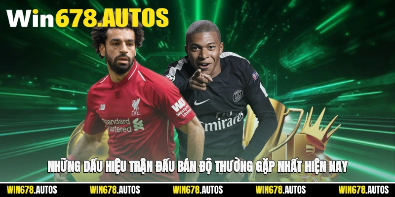 🚩 Những dấu hiệu trận đấu bán độ thường gặp nhất hiện nay