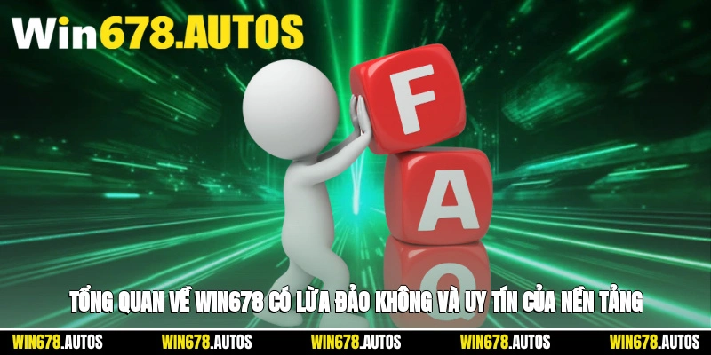 📊 Tổng quan về WIN678 có lừa đảo không và uy tín của nền tảng