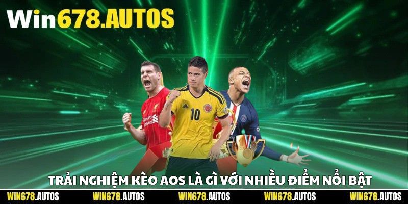 🔎 Trải nghiệm kèo AOS là gì với nhiều điểm nổi bật